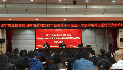 遂寧興業(yè)集團(tuán)2025年黨務(wù)骨干和經(jīng)營(yíng)人才雙向培養(yǎng)班暨黨員兜底培訓(xùn)開(kāi)班